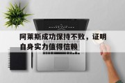 开云体育平台APP-关于阿莱斯成功保持不败，证明自身实力值得信赖的信息